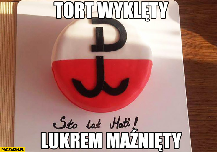 Tort wyklęty lukrem maźnięty sto lat Mati Polska Walcząca