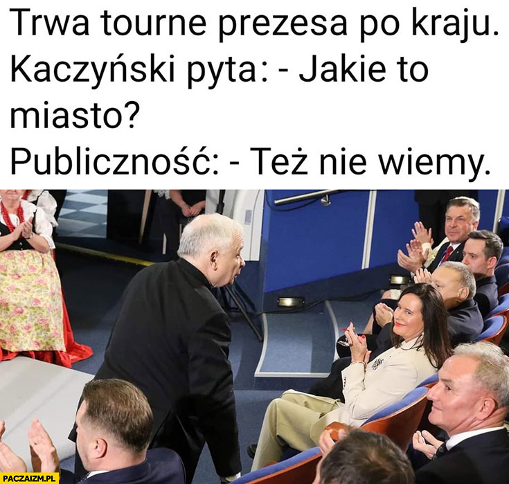 Trwa tournee prezesa po kraju Kaczyński pyta jakie to miasto? Publiczność: też nie wiemy