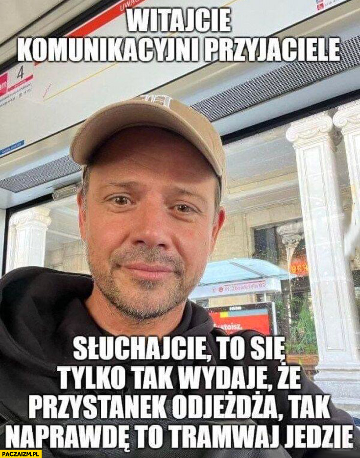 Trzaskowski witajcie komunikacyjni przyjaciele to się wydaje, że przystanek odjeżdża tak naprawdę to tramwaj jedzie