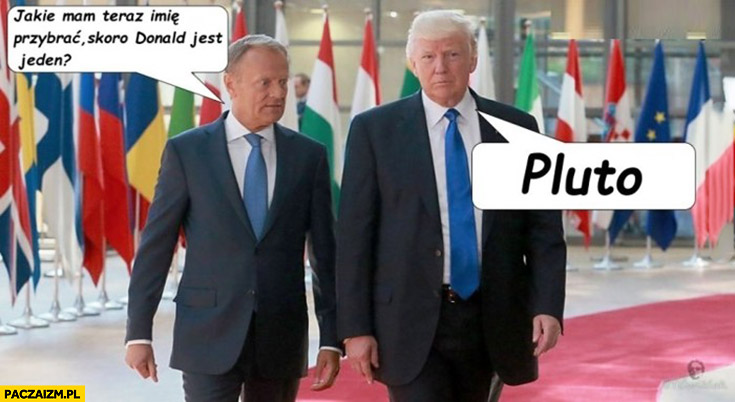 Tusk do Trumpa: jakie mam teraz przybrać imię, skoro Donald jest jeden? Pluto