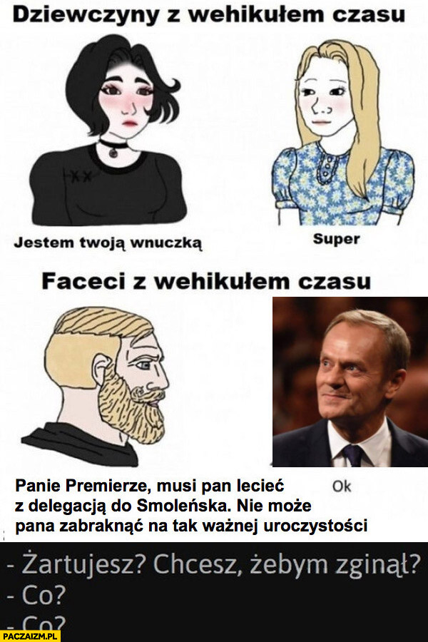 Tusk panie premierze musi pan lecieć z delegacją do Smoleńska, żartujesz? Chcesz żebym zginął? Co? Co?