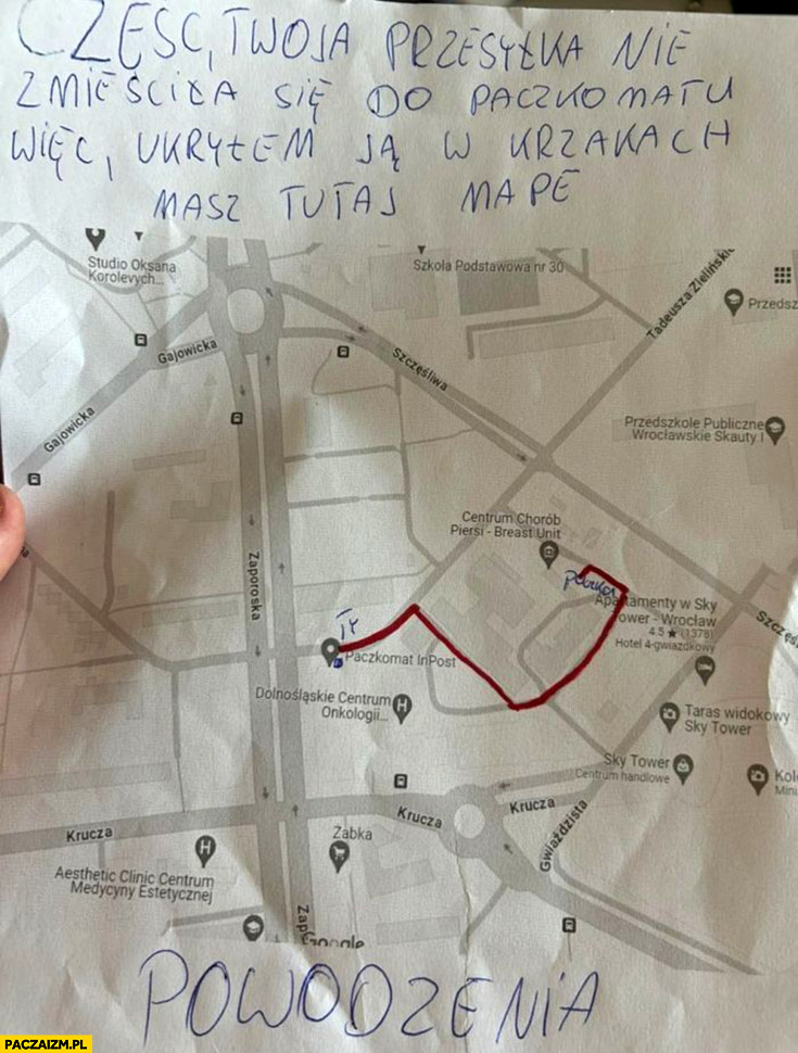 Twoja przesyłka nie zmieściła się do paczkomatu wiec ukryłem ją w krzakach masz tutaj mapę, powodzenia