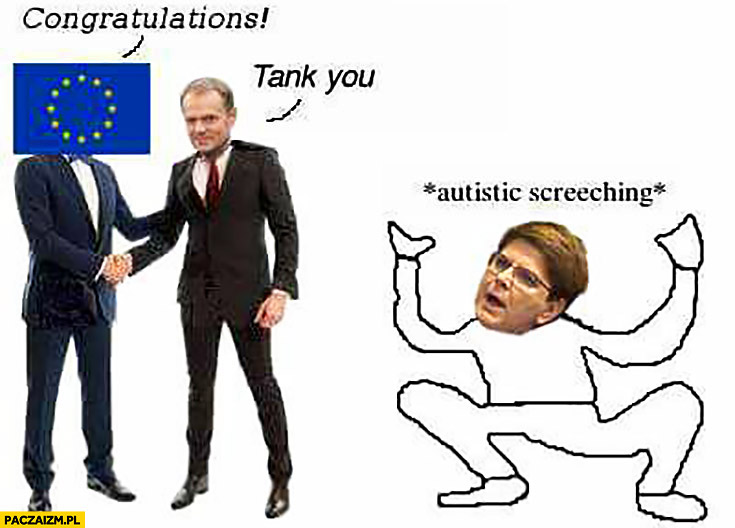 Unia Europejska Donald Tusk congratulations, tank you. Beata Szydło autistic screeching