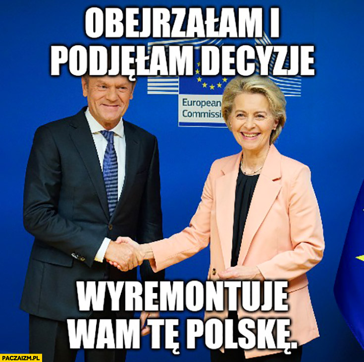 Von der Leyen Tusk obejrzałam i podjęłam decyzję wyremontuję wam te Polskę