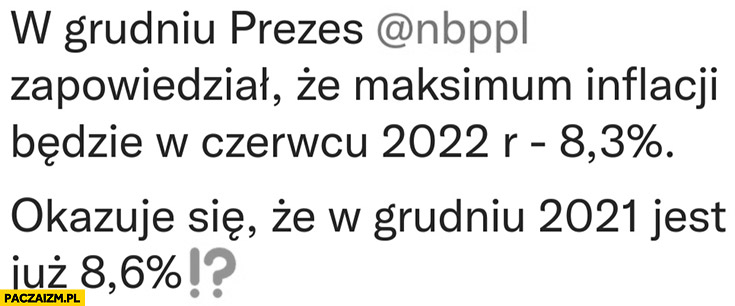 W grudniu prezes NBP Glapiński zapowiedział max inflację w czerwcu 2022 8,3% procent okazuje się, że w grudniu 2021 jest już 8,6% procent