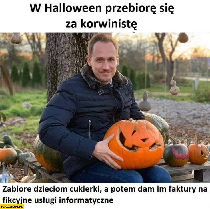 W halloween przebiorę się za korwinistę, zabiorę dzieciom cukierki a potem dam im faktury na fikcyjne usługi informatyczne