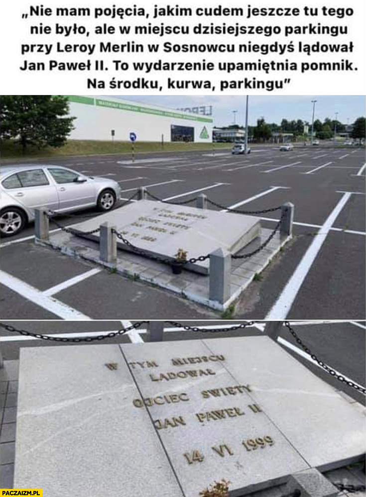W miejscu dzisiejszego parkingu Leroy Merlin kiedyś lądował Jan Paweł 2 jest tam pomnik na środku parkingu