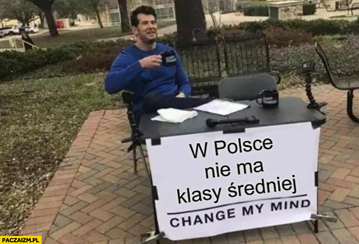 W Polsce nie ma klasy średniej change my mind