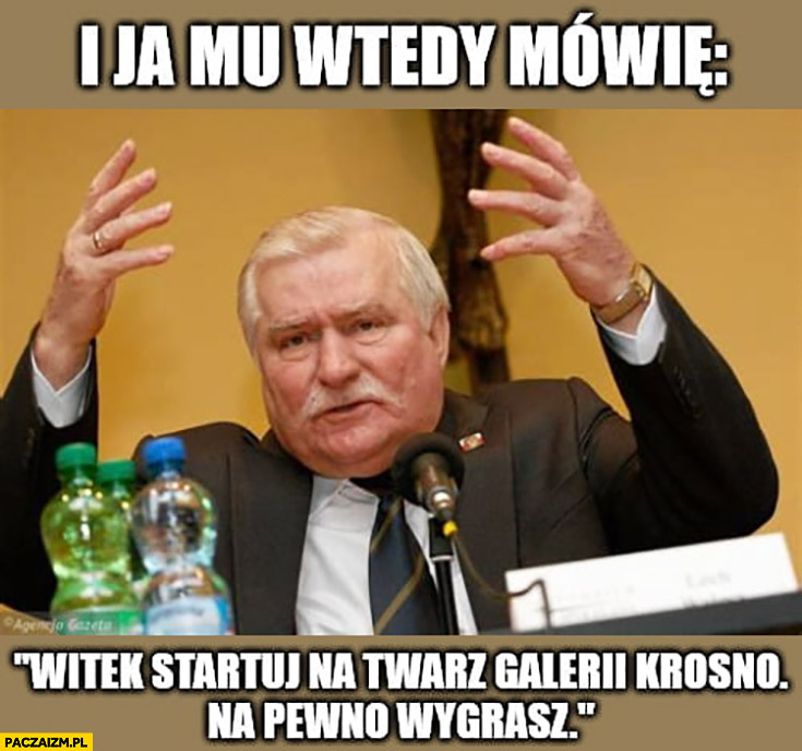 Wałęsa i ja mu wtedy mówię: Witek startuj na twarz galerii Krosno, na pewno wygrasz