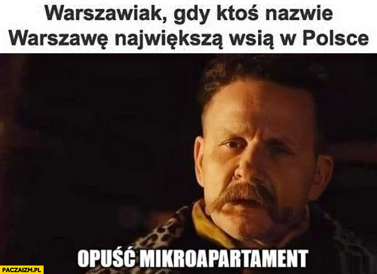 Warszawiak gdy ktoś nazwie Warszawę największa wsią w Polsce opuść mikroapartament 1670