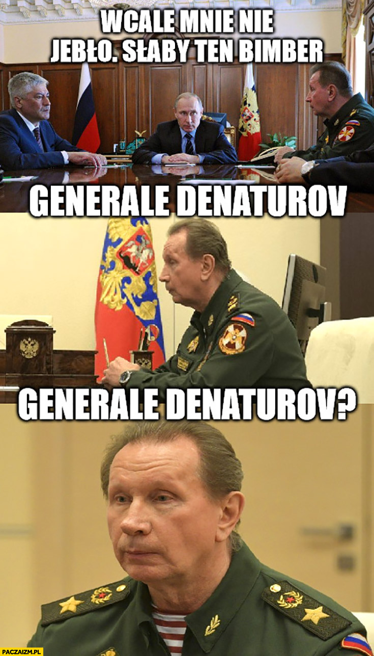 Wcale mnie nie jebło, słaby ten bimber generale Denaturov? Zawiesił się