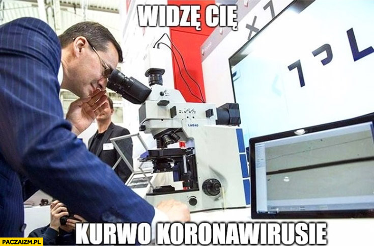 Widzę Cię kurno koronawirusie Morawiecki patrzy przez mikroskop