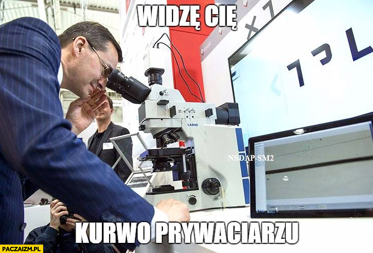 Widzę Cię kurno prywaciarzu Morawiecki mikroskop