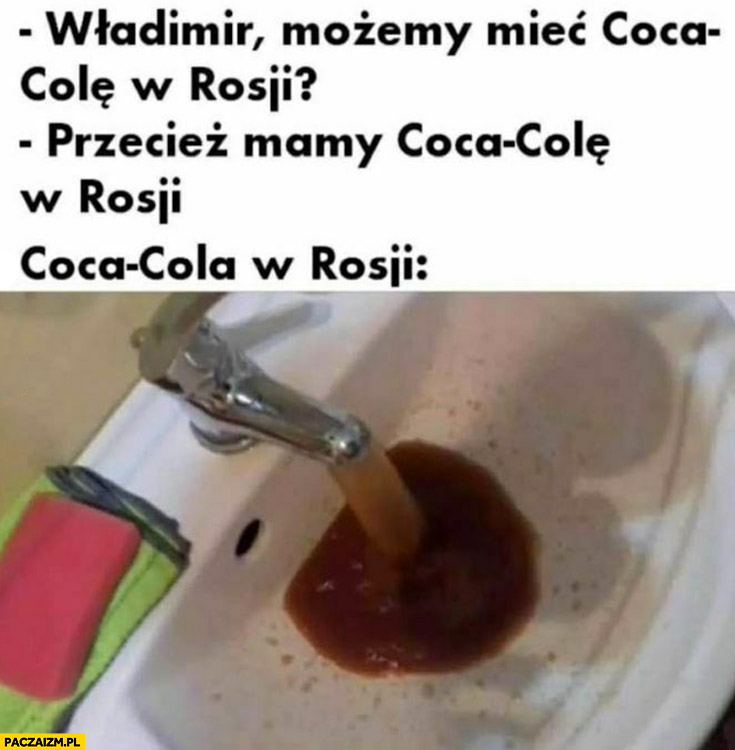 Władimir możemy mieć coca-colę w Rosji? Przecież mamy tymczasem coca-cola w Rosji syf z kranu