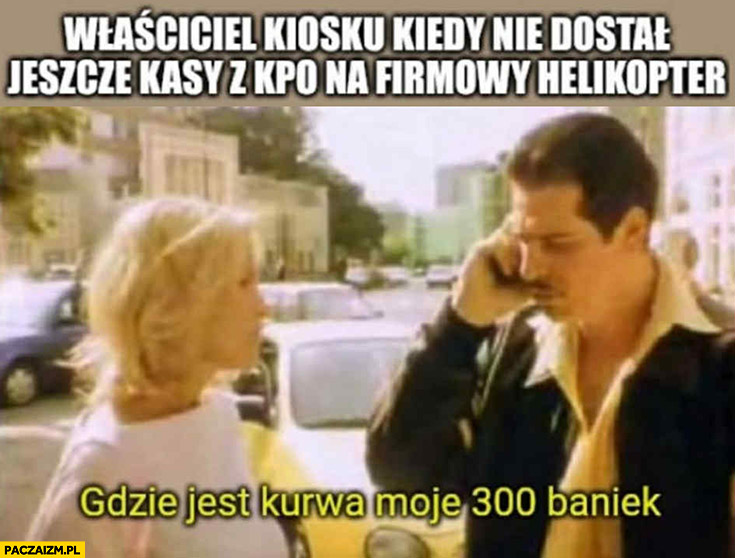 Właściciel kiosku kiedy nie dostał jeszcze kasy z KPO na firmowy helikopter: gdzie jest moje 300 baniek? Chłopaki nie płaczą