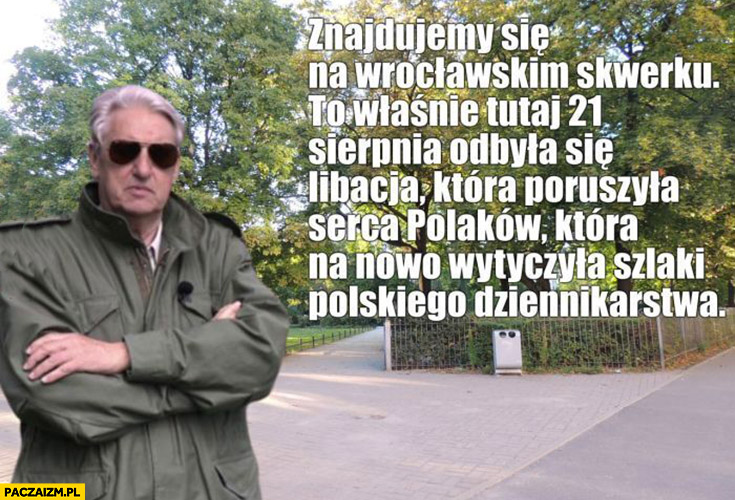 Wołoszański znajdujemy się na wrocławskim skwerku to tu 21 sierpnia odbyła się libacja która poruszyła serca Polaków i na nowo wyznaczyła szlaki polskiego dziennikarstwa