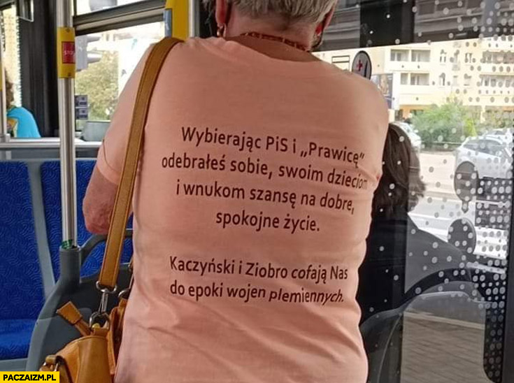 Wybierając PiS odebrałeś sobie, dzieciom, wnukom szanse na dobre spokojne życie Kaczyński Ziobro cofają nas do epoki wojen plemiennych kobieta koszulka