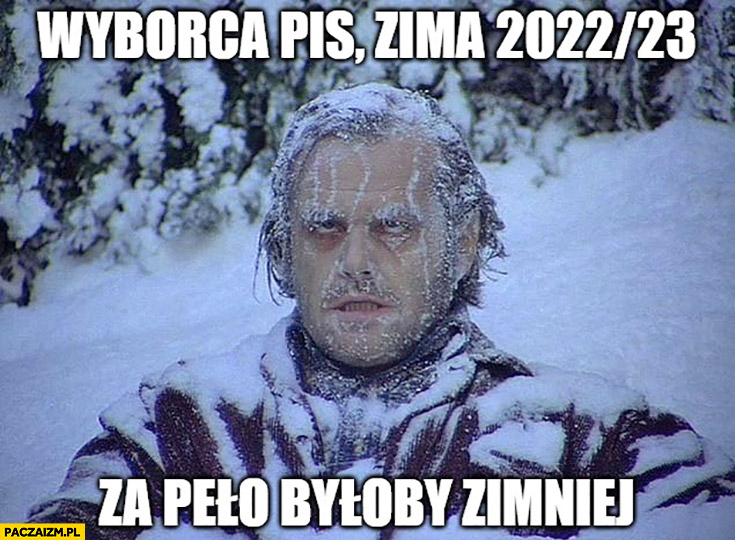 Wyborca PiS zima 2022 za PO byłoby zimniej cały zamarzł