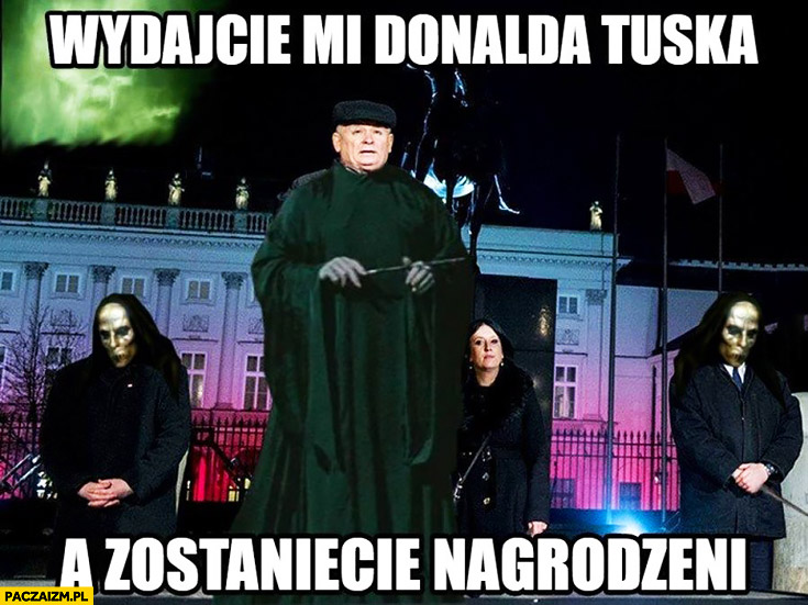 Wydajcie mi Donalda Tuska, a zostaniecie nagrodzeni Kaczyński