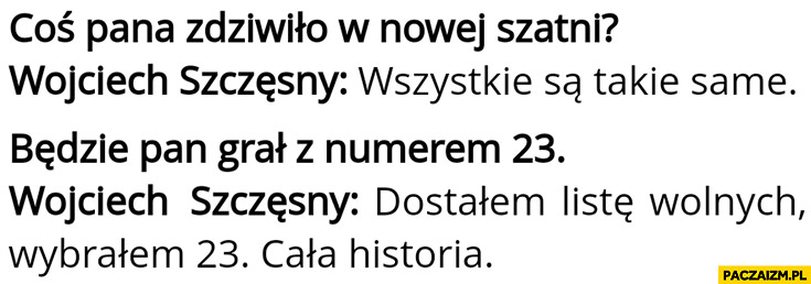 Wywiad z Wojciechem Szczęsnym wszystkie szatnie są takie same, dostałem listę wolnych numerów, wybrałem 23, cała historia