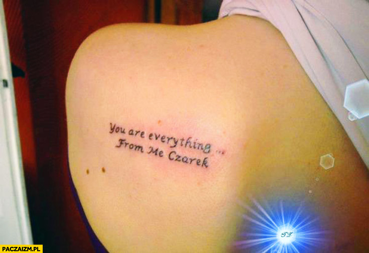 You are everything from me Czarek tatuaż