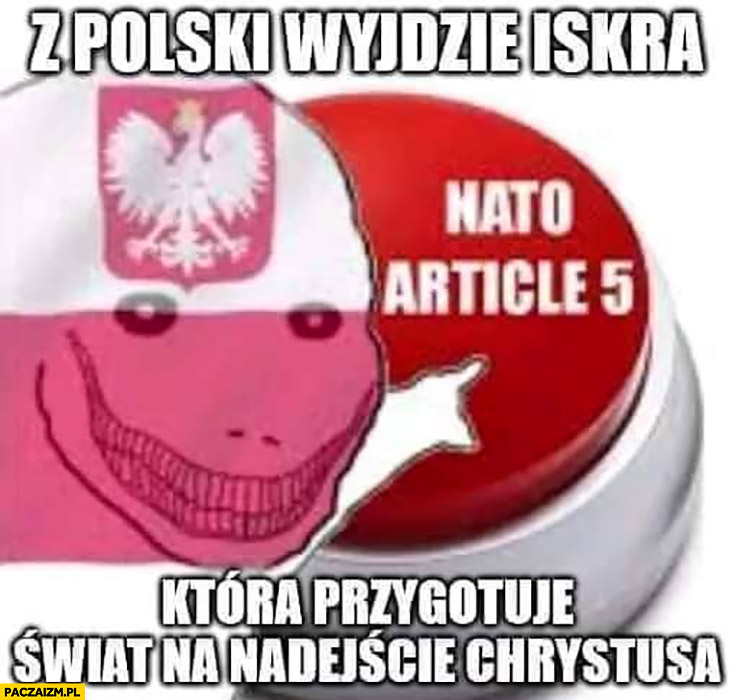 Z Polski wyjdzie iskra która przygotuje świat na nadejście Chrystusa NATO artykuł 5 article 5 przycisk