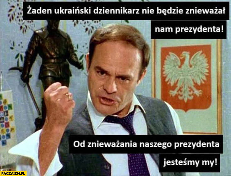 Żaden Ukraiński dziennikarz nie będzie znieważał nam prezydenta, od znieważania naszego prezydenta jesteśmy my