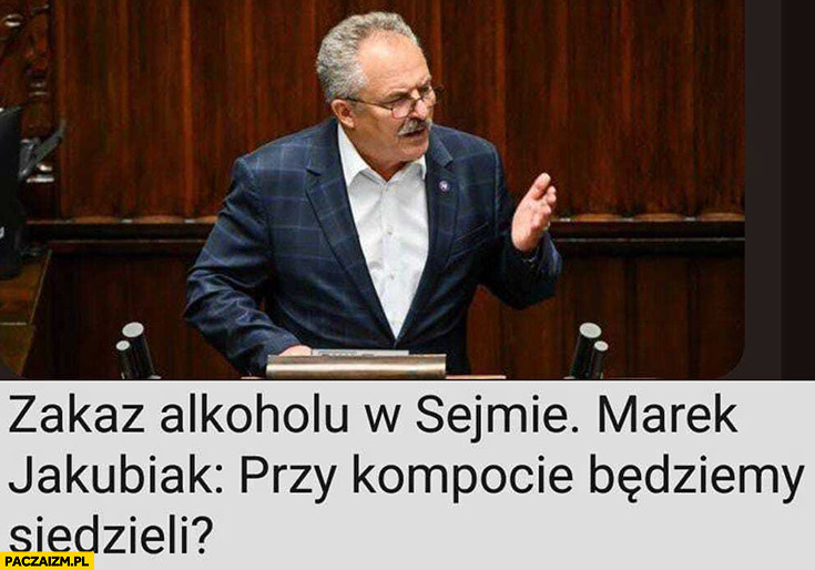 Zakaz alkoholu w sejmie, Marek Jakubiak: przy kompocie będziemy siedzieć?