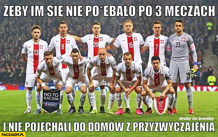 Żeby im się nie pomyliło po 3 meczach i nie pojechali do domów z przyzwyczajenia reprezentacja Polski piłka nożna