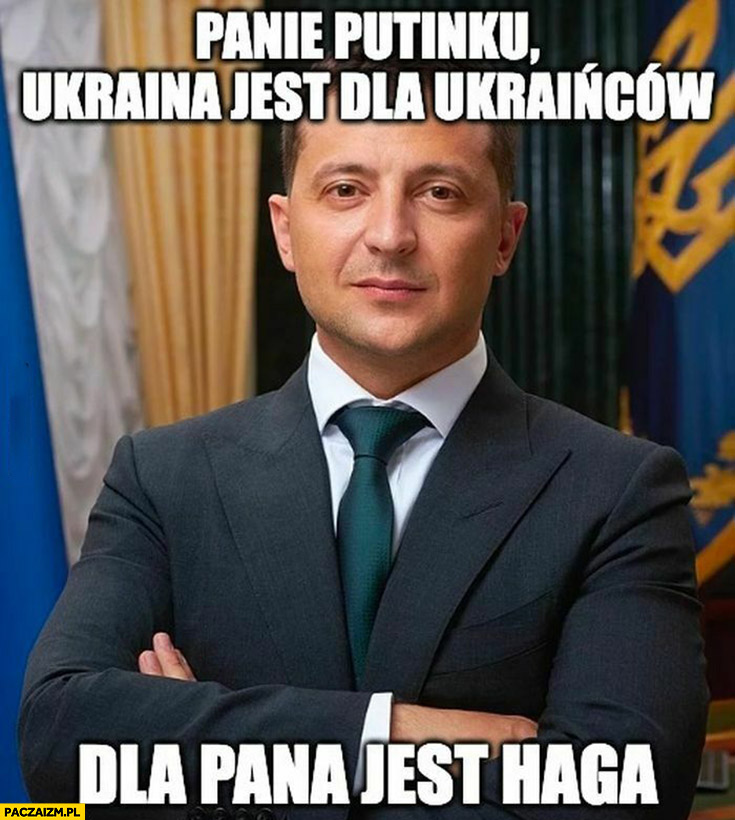 Zełenski panie Putinku Ukraina jest dla Ukrainców dla pana jest Haga