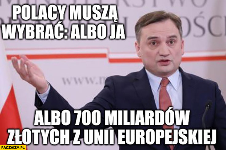 Ziobro Polacy muszą wybrać albo ja albo 700 miliardów złotych z unii europejskiej