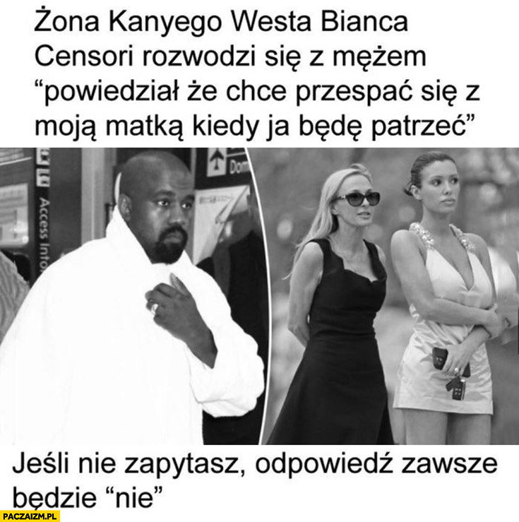 Żona Kayne Westa Bianca Censori rozwodzi się z mężem powiedział, że chce przespać się z moją matką kiedy ja będę patrzeć, jeśli nie zapytasz odpowiedz zawsze będzie nie