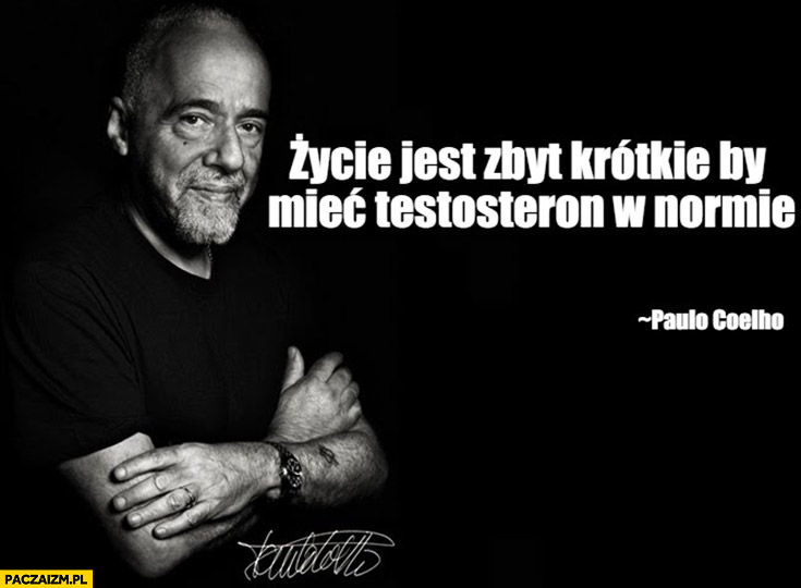 Życie jest zbyt krótkie by mieć testosteron w normie Paulo Coelho