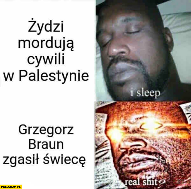 Żydzi mordują cywili w Palestynie I sleep, Grzegorz Braun zgasił świece real shit